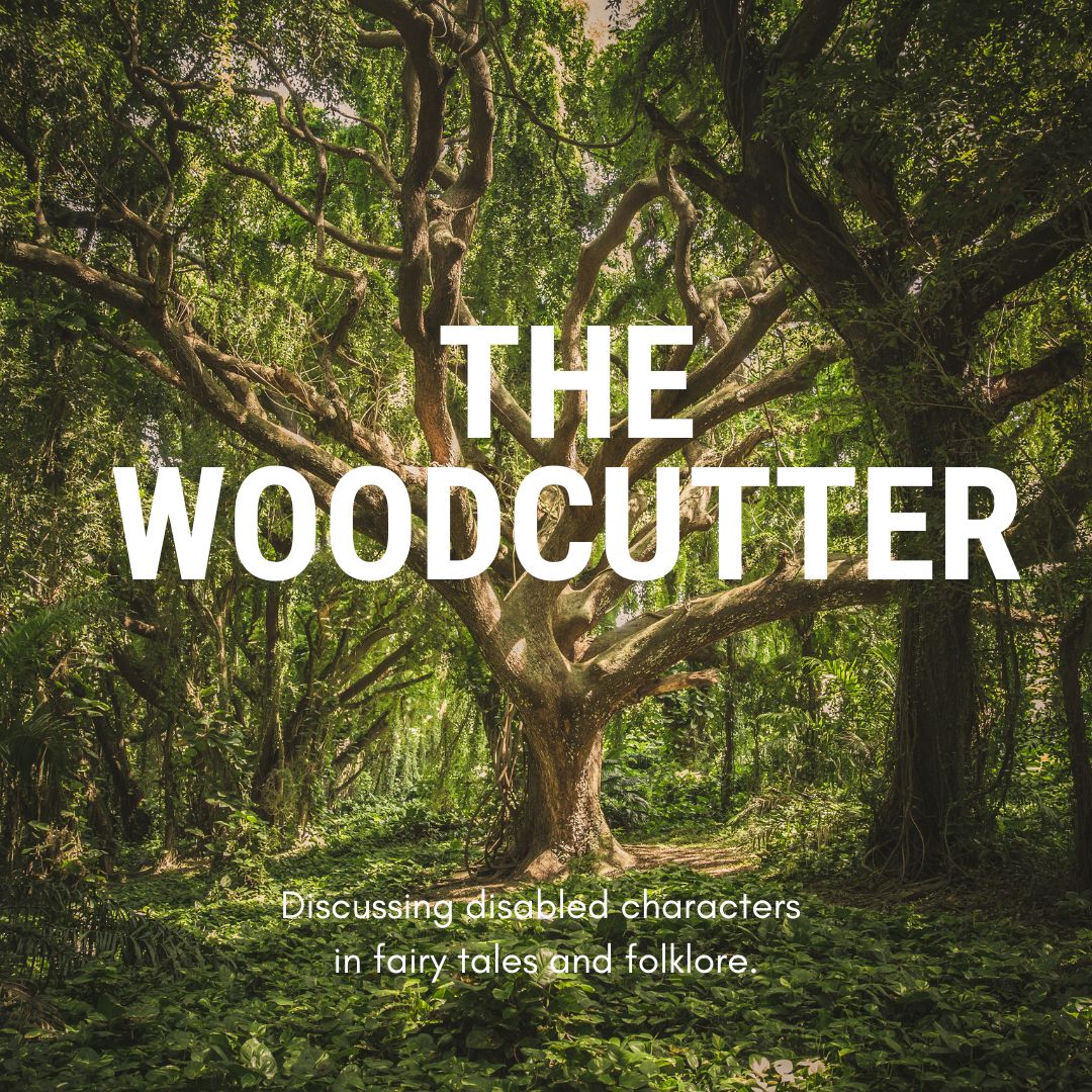 A large tree in the middle of green woodland. Large white text reads: The Woodcutter. Smaller text reads: Discussing disabled characters in fairy tales and folklore.